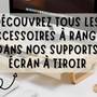 Tous les accessoires que l'on peut mettre dans nos support écran à tiroir