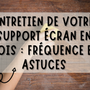 Fréquence d'entretien d'un support écran, et comment l'entretenir