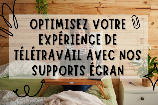 Les bénéfices d'un bon support écran pour le télétravail