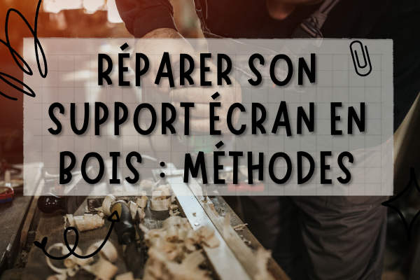 Comment réparer son support écran en bois ? Quelles sont les méthodes, quels produits acheter ?