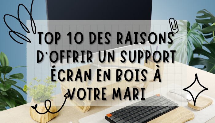 Pourquoi offrir un support écran en bois à votre mari en 2023