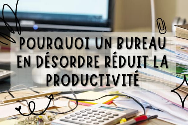 Le Désordre du Bureau : Ennemi de la Productivité
