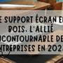Le support écran en bois : l'outil indispensable pour toutes les entreprises
